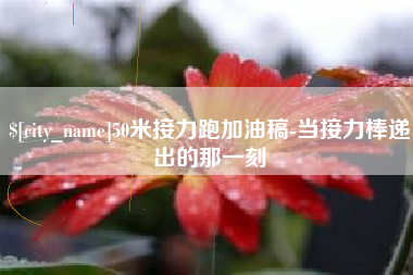 济宁50米接力跑加油稿-当接力棒递出的那一刻