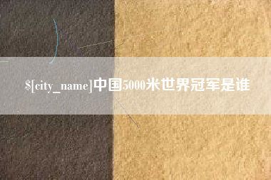 济宁中国5000米世界冠军是谁