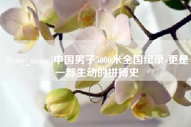 济宁中国男子5000米全国纪录-更是一部生动的拼搏史