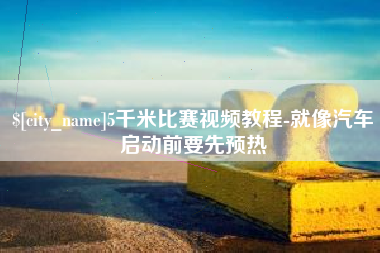 济宁5千米比赛视频教程-就像汽车启动前要先预热