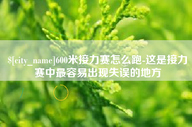 济宁600米接力赛怎么跑-这是接力赛中最容易出现失误的地方