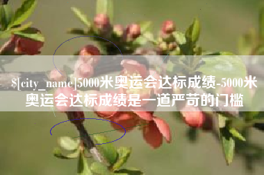 济宁5000米奥运会达标成绩-5000米奥运会达标成绩是一道严苛的门槛