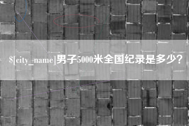济宁男子5000米全国纪录是多少？