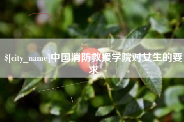 济宁中国消防救援学院对女生的要求