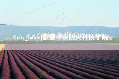 济宁张雪峰讲防灾科技学院