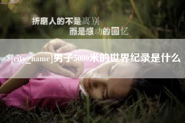 济宁男子5000米的世界纪录是什么